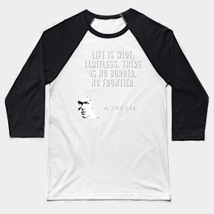 bruce lee | quotes | ‎life is wide, limitless. there is no border, no frontier Baseball T-Shirt